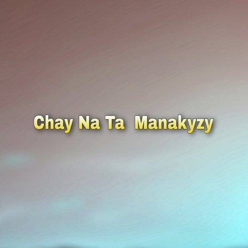 Chay Na Ta Manakyzy
