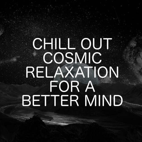 Chill Out Cosmic Relaxation For A Better Mind