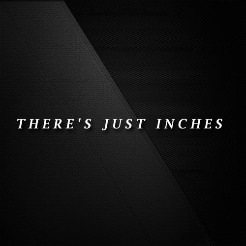 There's Just Inches