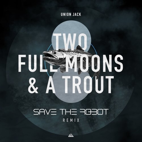 Two Full Moons & a Trout (Save the Robot Remix)