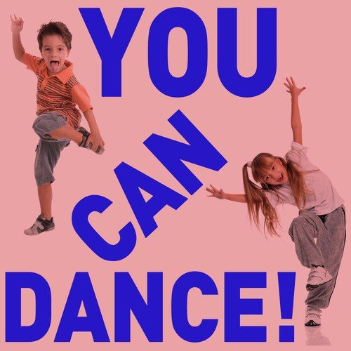 You Can Dance! - Fun Songs to Get Your Children Moving and Exercising!