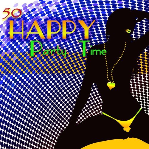 Happy – 50 Party Time Hot House Music to Have Fun & Dance