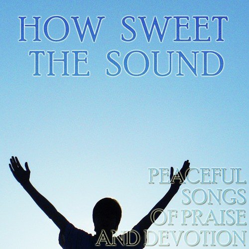 How Sweet the Sound: Peaceful Songs of Worship and Devotion