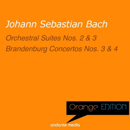 Orange Edition - Bach: Orchestral Suites Nos. 2, 3 & Brandenburg Concertos Nos. 3, 4