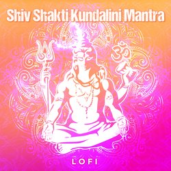 Shiv Shakti Kundalini Mantra (Lofi)-FCkBSABDXmk