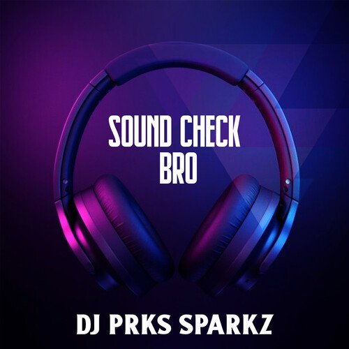 Sound Check Bro - DJ PRKS SPARKZ