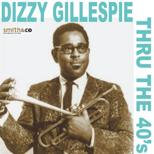 Dizzy Gillespie - Thru the 40's
