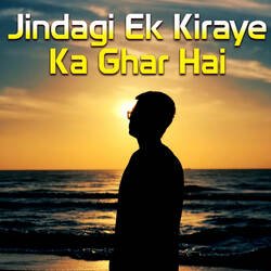 Jindagi Ek Kiraye Ka Ghar Hai-GCskeSBDTlI