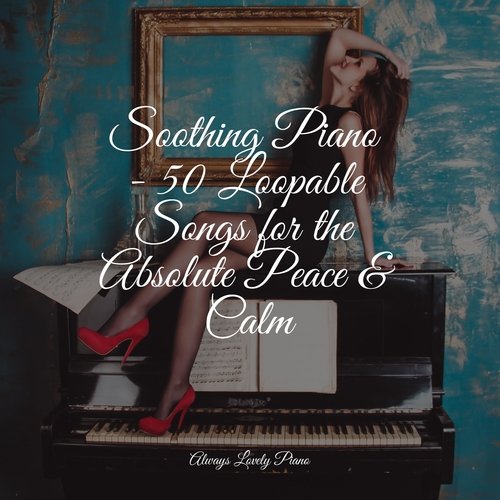 Soothing Piano - 50 Loopable Songs for the Absolute Peace & Calm