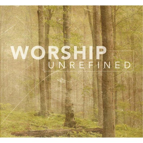 Worship Unrefined