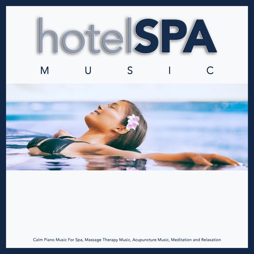 Hotel Spa Music: Calm Piano Music For Spa, Massage Therapy Music, Acupuncture Music, Meditation and Relaxation