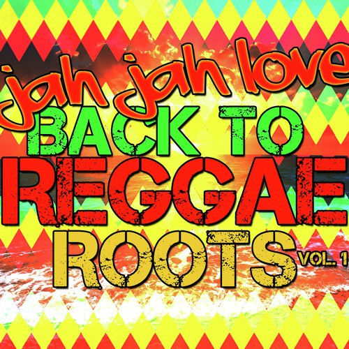Jah Jah Love: Back to Reggae Roots, Vol. 1
