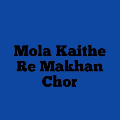 Mola Kaithe Re Makhan Chor