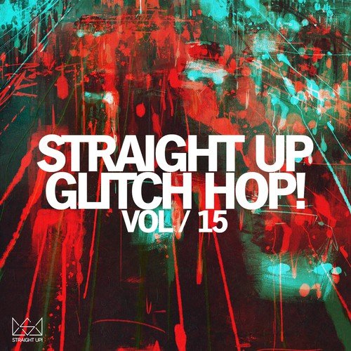 Straight Up Glitch Hop! Vol. 15