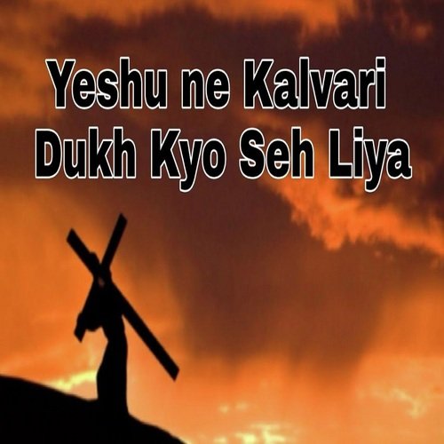 Yeshu Ne Kalvari Dukh Kyo She Liya