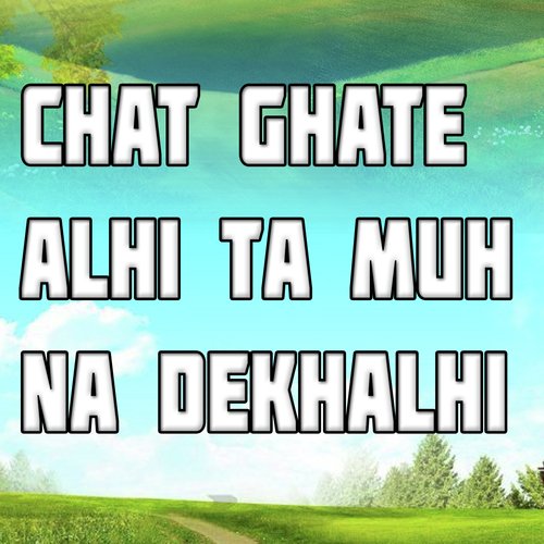 Chat Ghate Alhi Ta Muh Na Dekhalhi