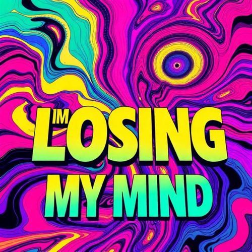 IM LOSING MY MIND