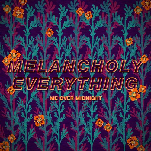 Melancholy Everything Lyrics - Me Over Midnight - Only on JioSaavn