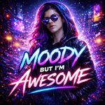 Moody but I'm Awesome