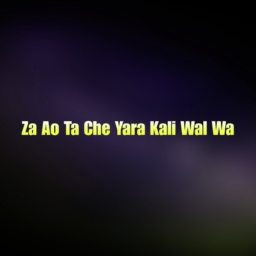 Za Ao Ta Che Yara Kali Wal Wa