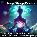 Deep Sleep Piano: Remove Negative Energy, Calm Meditation, Health Frequency