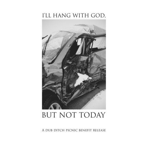 I'll Hang with God, but Not Today: A Dub Ditch Picnic Benefit Release