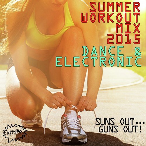 Summer Workout Mix 2015: Dance and Electronic!: Suns Out...Guns Out!_poster_image