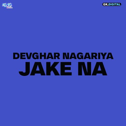 Devghar Nagariya Jake Na