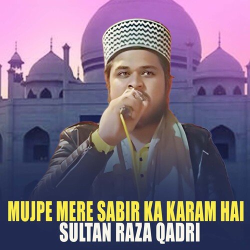 Mujpe Mere Sabir Ka Karam Hai