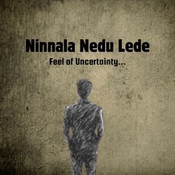 Ninnala Nedu Lede- Feel of Uncertainity-LzEaSUxgQlg