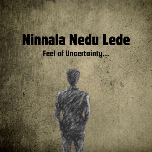 Ninnala Nedu Lede - Feel of Uncertainty