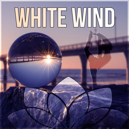 White Wind – Relaxing Nature Sounds, Yoga Training, New Age & Healing, Serenity Spa Music for Relaxation Meditation