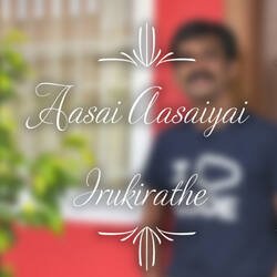 Aasai Aasaiyai irukkirathe-KVkHdBwHRF8