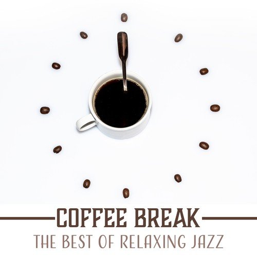 Coffee Break: The Best of Relaxing Jazz Instrumentals for Coffee Shop & Resturant, Mood & Smooth Lounge, Just Relax