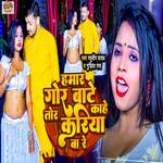 Hamar Gor Bate Tor Kahe Kariya Ba Re