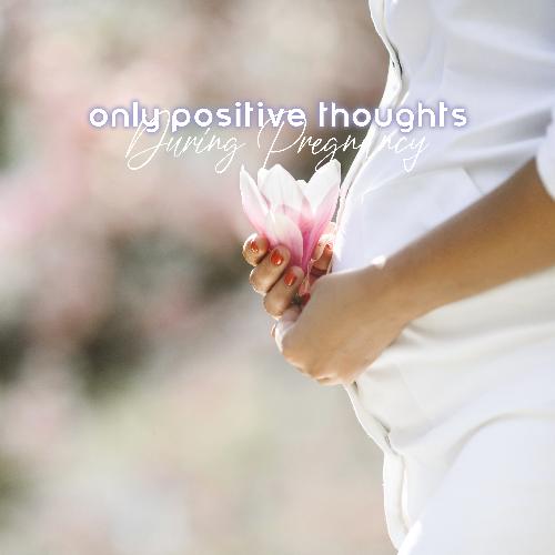 Only Positive Thoughts During Pregnancy - Pregnancy Emotion Control with Natural Sounds