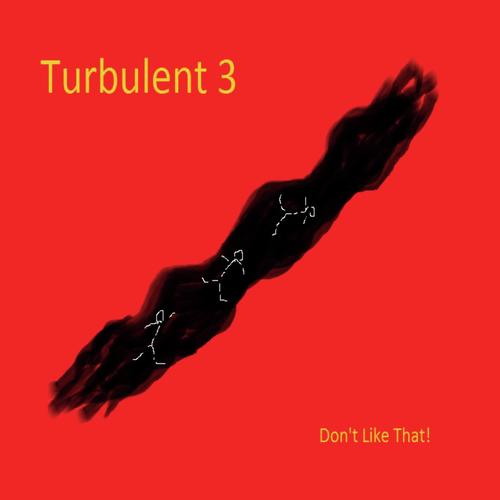 Turbulent 3  (Don't Like That!)