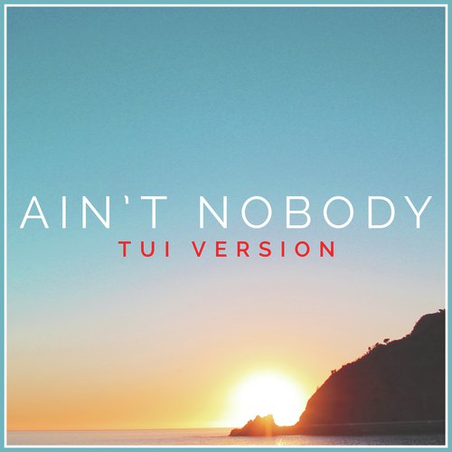 Ain't Nobody (Tui Version)