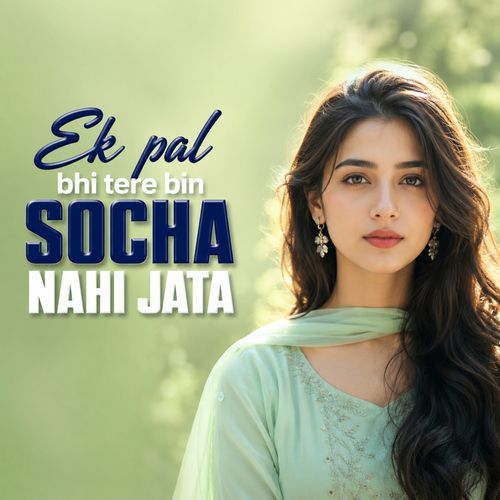 Ek pal bhi tere bin socha nahi jata