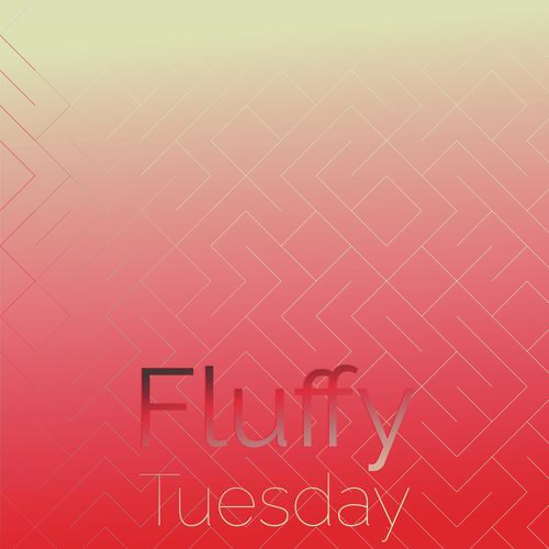 Fluffy Tuesday