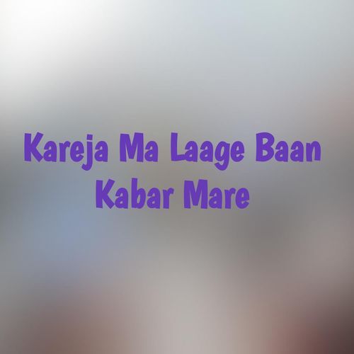 Kareja Ma Laage Baan Kabar Mare
