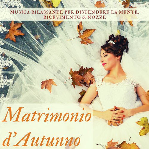 Matrimonio d'Autunno - Musica Rilassante per Distendere la Mente, Ricevimento & Nozze