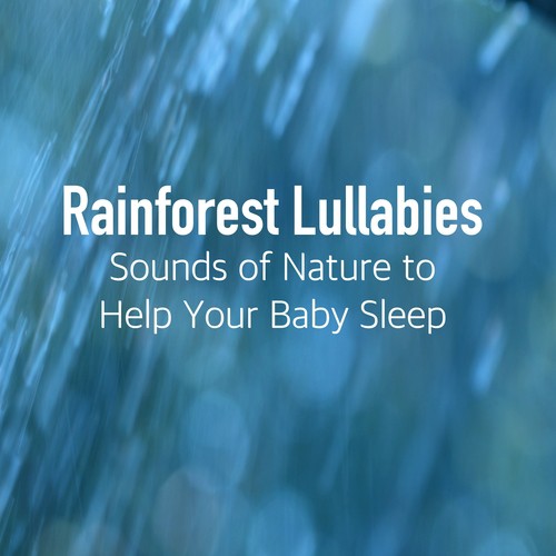 Rainforest Lullabies - Music for Sleeping Baby, Lullabies for Babies, Soothing Music, Calm Music and Sounds of Nature to Help Your Baby Sleep