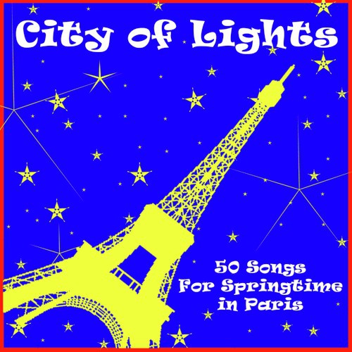 City of Lights: 50 Songs for Springtime in Paris