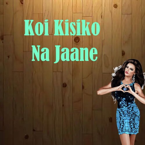 Koi Kisiko Na Jaane