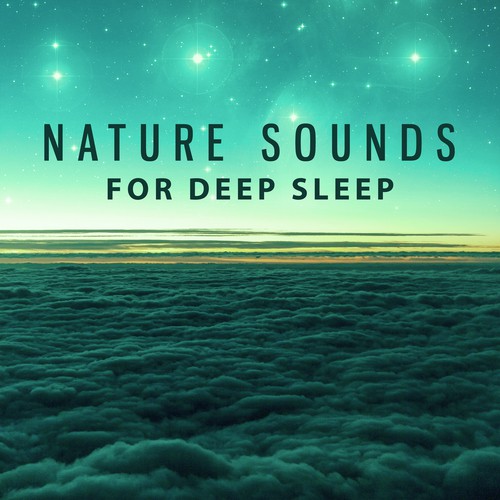 Nature Sounds for Deep Sleep – Calm Sounds for Night, Quiet Music to Sleep, Relaxing New Age Sounds