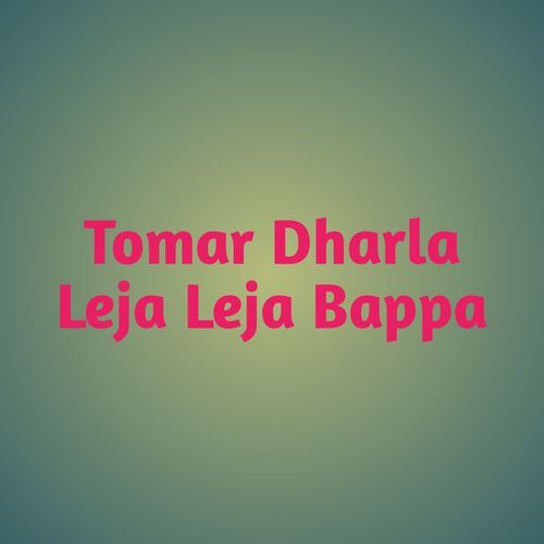 Tomar Dharla Leja Leja Bappa