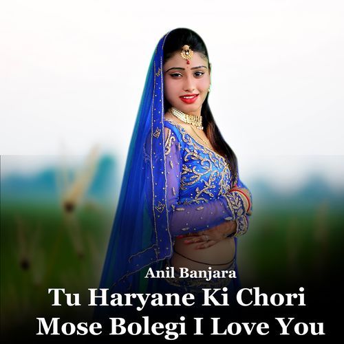 Tu Haryane Ki Chori Mose Bolegi I Love You