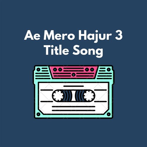 Ae Mero Hajur 3 (Title Song)_poster_image