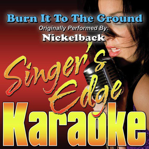 Burn It to the Ground (Originally Performed by Nickelback) [Karaoke]